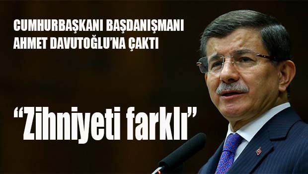 Başdanışman Davutoğlu'na çaktı, 'Zihniyeti farklı'