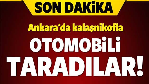 Ankara'da kalaşnikofla otomobili taradılar!