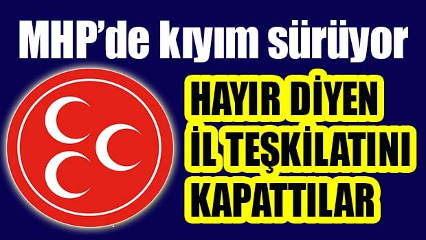 'Hayır' diyen MHP İl teşkilatı fesh edildi!