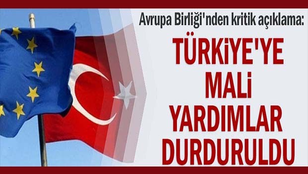 Türkiye'ye mali yardımlar durduruldu!