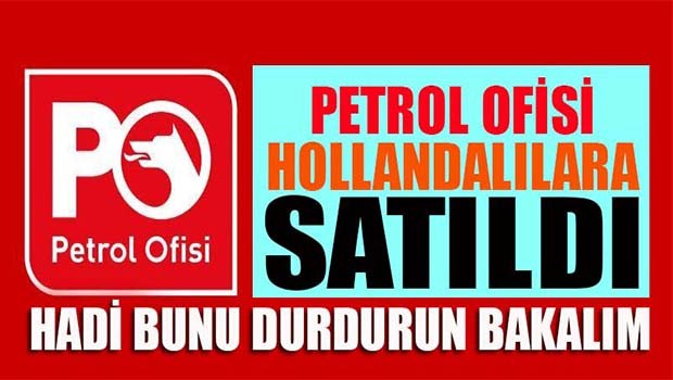 Petrol Ofisi'ni Hollandalılar aldı! Hadi bunu durdurun bakalım!