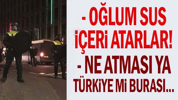 'Oğlum sus içeri atarlar!' 'Ne atması Türkiye mi burası...'