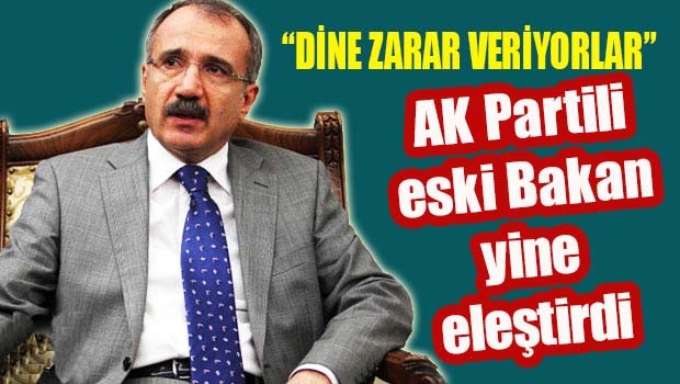 AK Partili eski Bakan Ömer Çelik, 'Dine zarar veriyor'