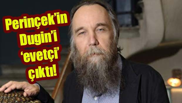 Perinçek'in Dugin'i 'evetçi' çıktı!