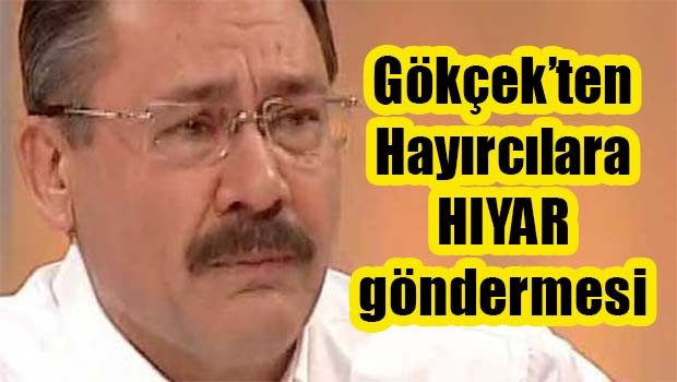 Gökçek'ten Hayırcılara "HIYAR" göndermesi!
