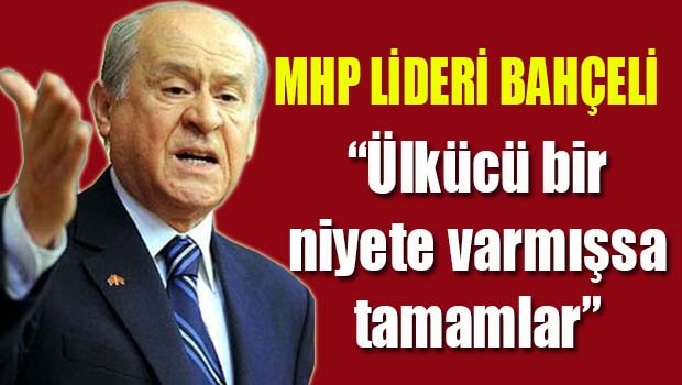 MHP Lideri Bahçeli, 'Ülkücü bir niyete varmışsa tamamlar!'