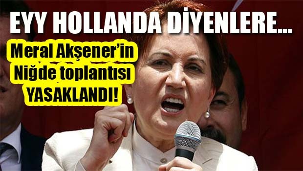 Meral Akşener'in Niğde mitingi yasaklandı!