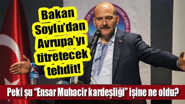 Bakan Soylu'dan Avrupa'yı titretecek tehdit!