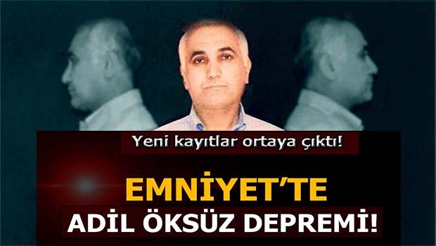 Emniyette Adil Öksüz depremi!