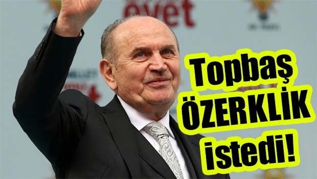 Topbaş 'özerklik' istedi!