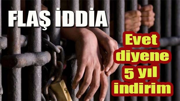 FLAŞ İDDİA! Evet diyene 5 yıl indirim!
