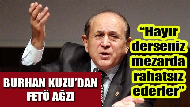 Burhan Kuzu'dan FETÖ ağzı!