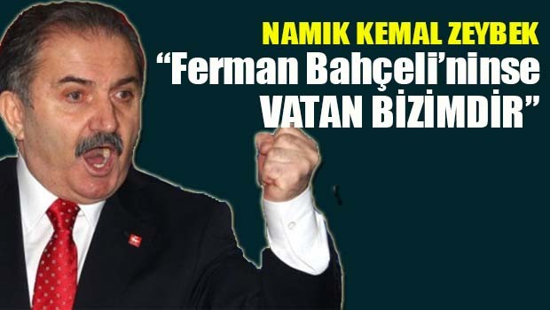 Namık Kemal Zeybek 'Ferman Bahçeli'ninse vatan bizimdir'