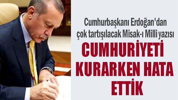 Erdoğan'dan çok tartışılacak Misak-ı Milli yazısı!