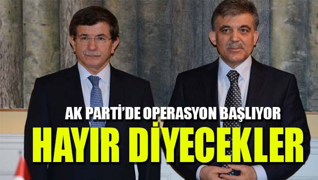 AK Parti'de operasyon başlıyor! Gül ve Davutoğlu 'Hayır' diyecek!