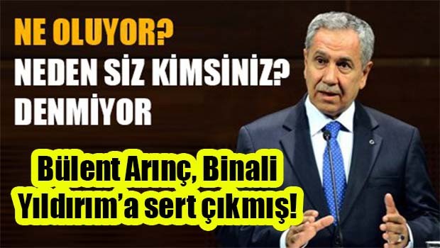 Arınç, Binali Yıldırım'a sert çıkmış!