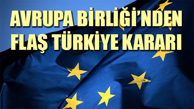Avrupa Birliği'nden flaş Türkiye kararı!