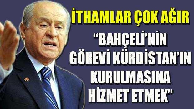 'Bahçeli'nin görevi Kürdistan'ın kurulmasına hizmet etmek'