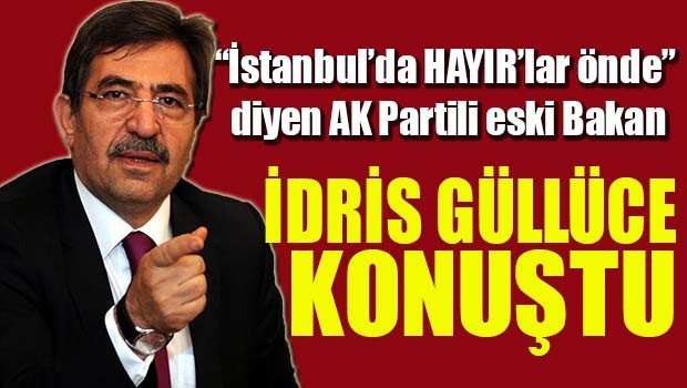 'İstanbul'da Hayırlar önde' diyen AK Partili eski Bakan İdris Güllüce konuştu!
