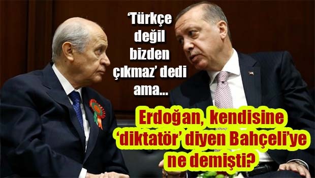 Erdoğan, kendisine 'diktatör' diyen Bahçeli'ye ne demişti?