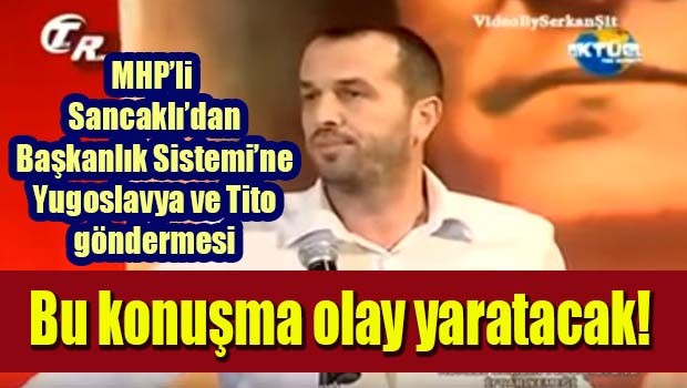 MHP'li Saffet Sancaklı'dan Başkanlık Sistemine Yugoslavya ve Tito göndermesi!