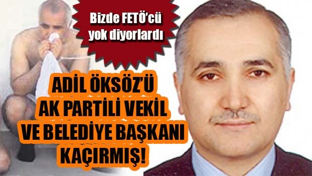 Adil Öksüz'ü AK Partili Vekil ve Belediye Başkanı kaçırmış!