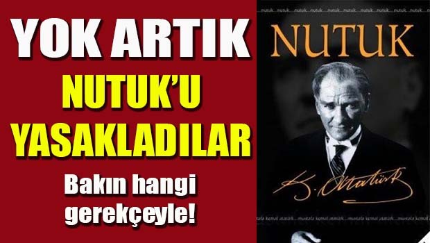 NUTUK'U YASAKLADILAR!