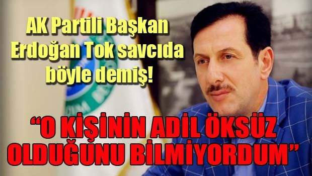 AK Partili Başkan savcıya böyle demiş, 'O kişinin Adil Öksüz olduğunu bilmiyordum'