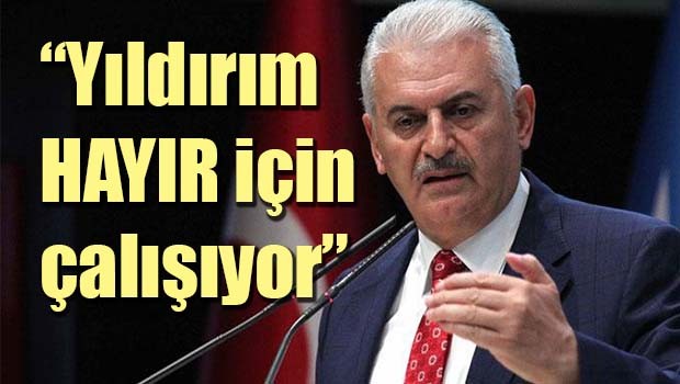 'Başbakan HAYIR için çalışıyor!'