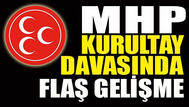 MHP Kurultay Davasında flaş gelişme!