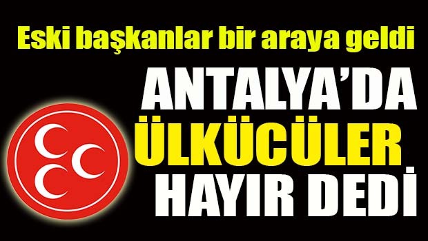 Antalya'da ülkücüler HAYIR dedi!