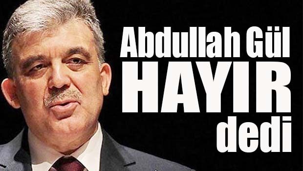 Abdullah Gül HAYIR dedi!