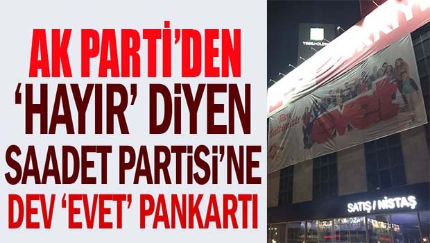 AK Parti'den 'Hayır' diyen Saadet Partisi'ne dev 'Evet' pankartı