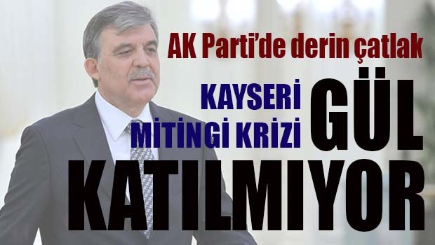 AK Parti'de derin çatlak! Gül katılmıyor!