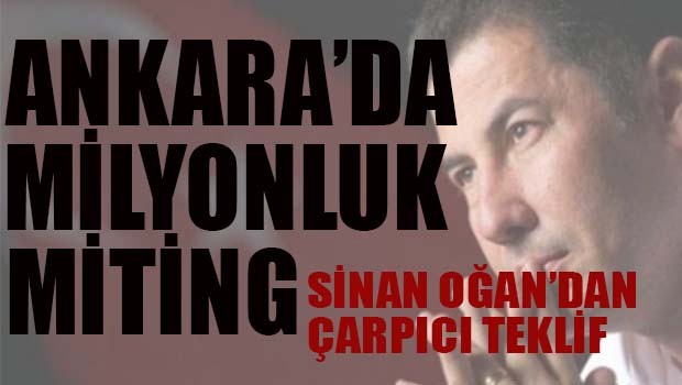 Sinan Oğan'dan çarpıcı teklif, 'Ankara'da milyonluk miting yapalım'