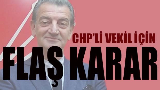 CHP'li vekil için flaş karar!
