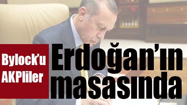 Bylockçu AKP'liler Erdoğan'ın masasında!
