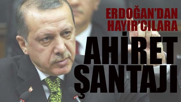 Erdoğan'dan 'Hayır'cılara ahiret şantajı!