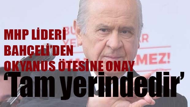Bahçeli'den 'okyanus ötesine' onay!