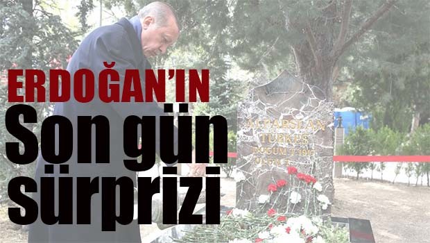 Erdoğan'ın son gün sürprizi!