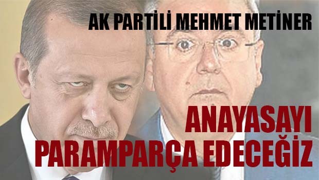 AK Partili Metiner, 'Anayasayı paramparça edeceğiz'