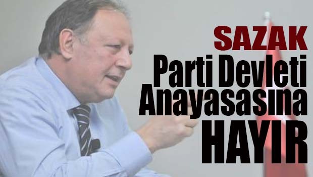 Sazak, 'Parti Devleti Anayasasına HAYIR'