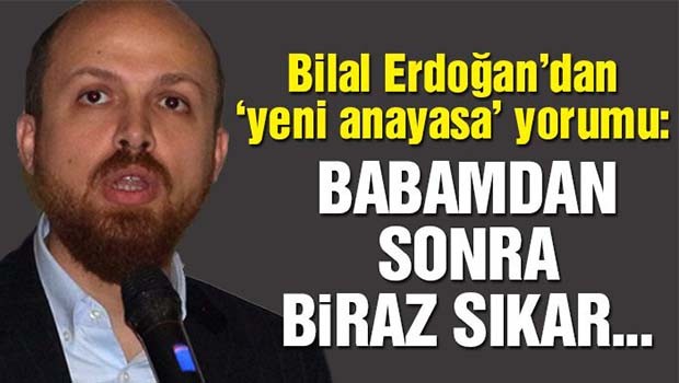 Bilal Erdoğan, 'Babamdan sonrası biraz sıkar!'