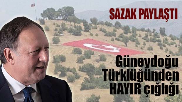Sazak paylaştı, Güneydoğu Türklüğü'nün HAYIR çığlığı