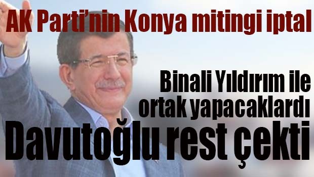 AK Parti'nin Konya mitingi iptal! Davutoğlu resti çekti!