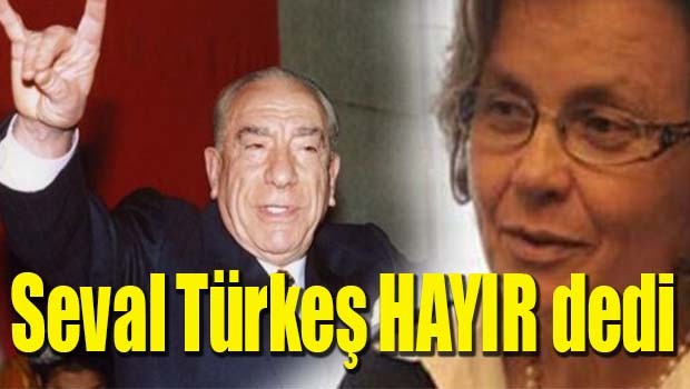 SEVAL TÜRKEŞ HAYIR DEDİ