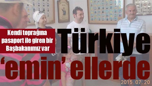 SKANDAL! Başbakan Yıldırım kendi toprağına pasaport ile girmiş