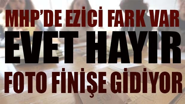 MHP seçmeni HAYIR dedi, sonuçlar fotofinişe gidiyor!