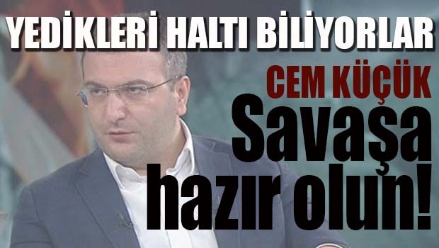 Cem Küçük 'Savaşa hazır olun!'
