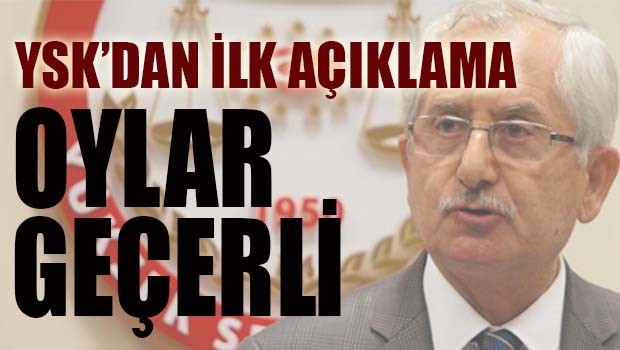 YSK'dan ilk açıklama, 'Oylar geçerli'